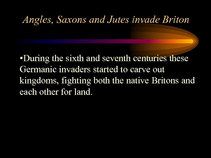 Angles, Saxons and Jutes invade Briton • During the sixth and seventh centuries these