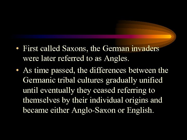  • First called Saxons, the German invaders were later referred to as Angles.