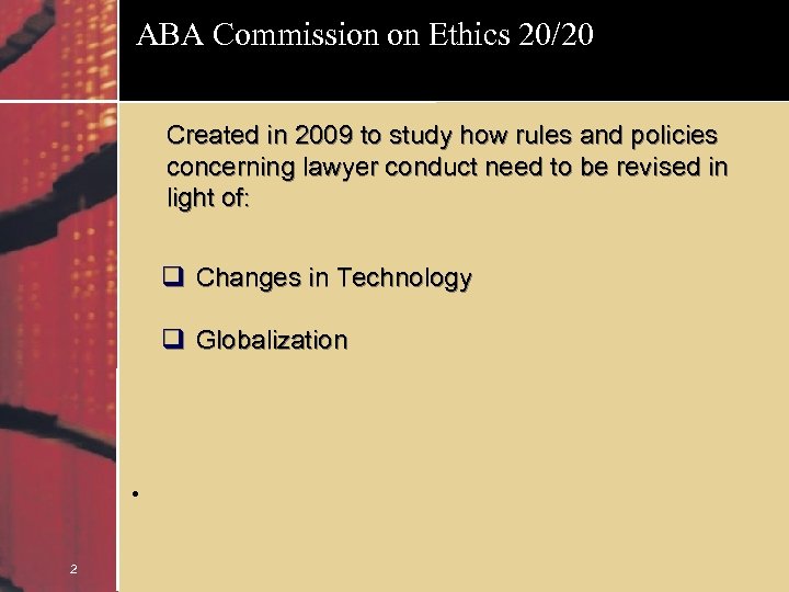 ABA Commission on Ethics 20/20 Created in 2009 to study how rules and policies
