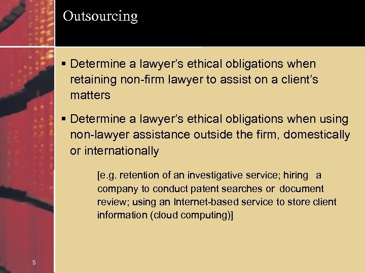 Outsourcing § Determine a lawyer’s ethical obligations when retaining non-firm lawyer to assist on