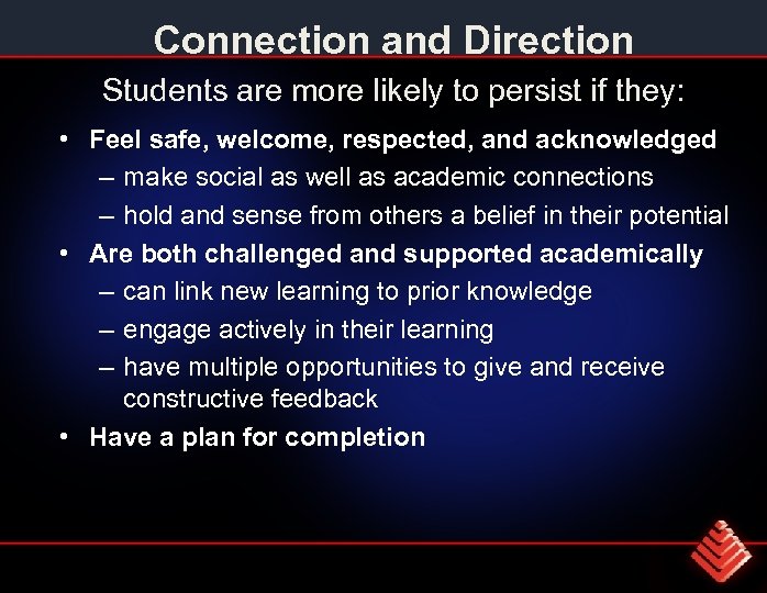 Connection and Direction Students are more likely to persist if they: • Feel safe,