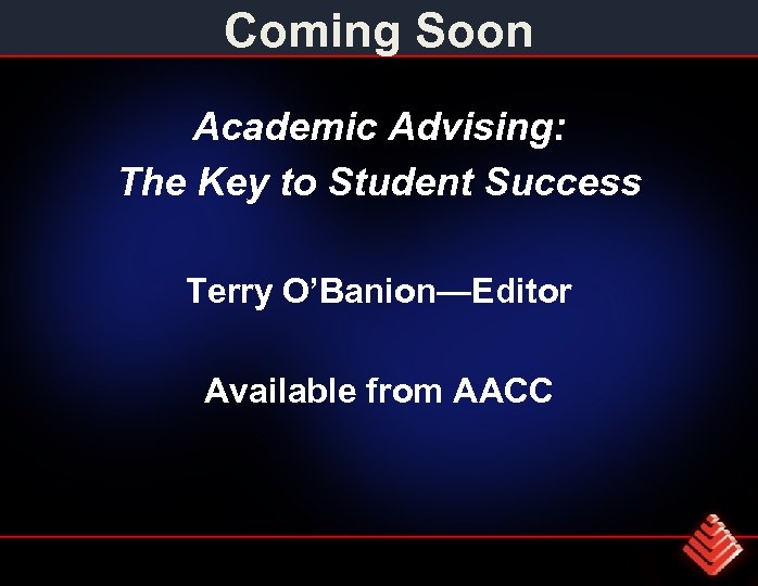 Coming Soon Academic Advising: The Key to Student Success Terry O’Banion—Editor Available from AACC