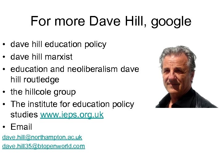 For more Dave Hill, google • dave hill education policy • dave hill marxist