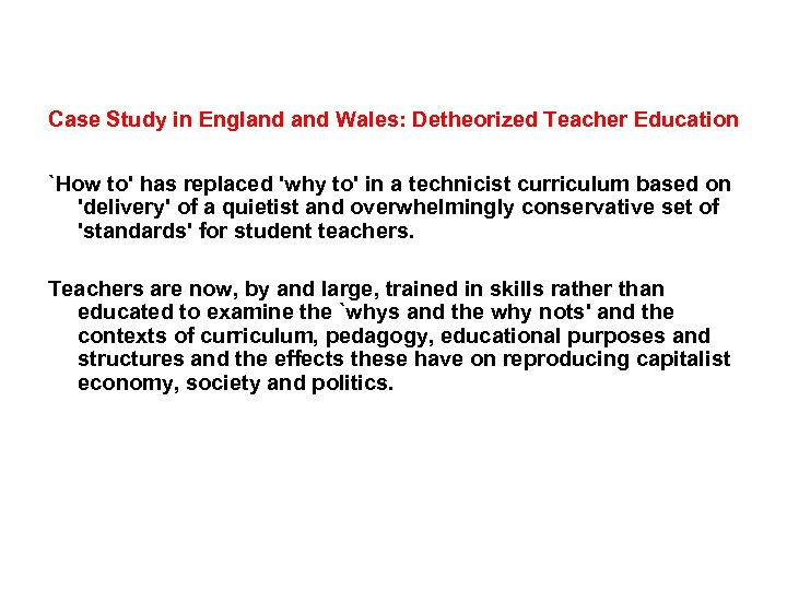 Case Study in England Wales: Detheorized Teacher Education `How to' has replaced 'why to'