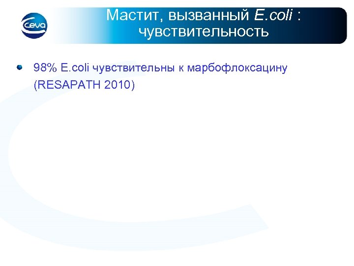Мастит, вызванный E. coli : чувствительность 98% E. coli чувствительны к марбофлоксацину (RESAPATH 2010)