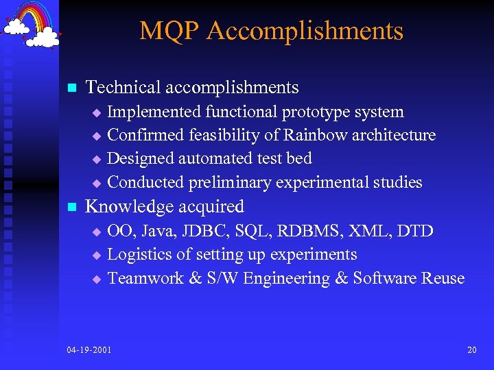 MQP Accomplishments n Technical accomplishments Implemented functional prototype system u Confirmed feasibility of Rainbow