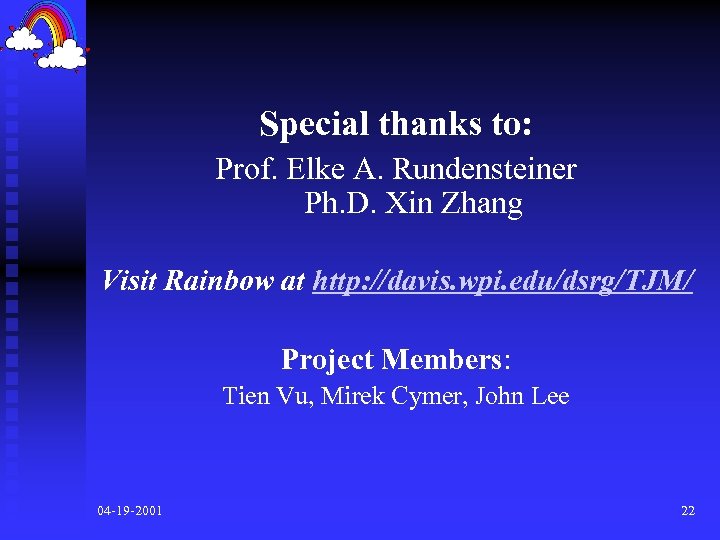 Special thanks to: Prof. Elke A. Rundensteiner Ph. D. Xin Zhang Visit Rainbow at