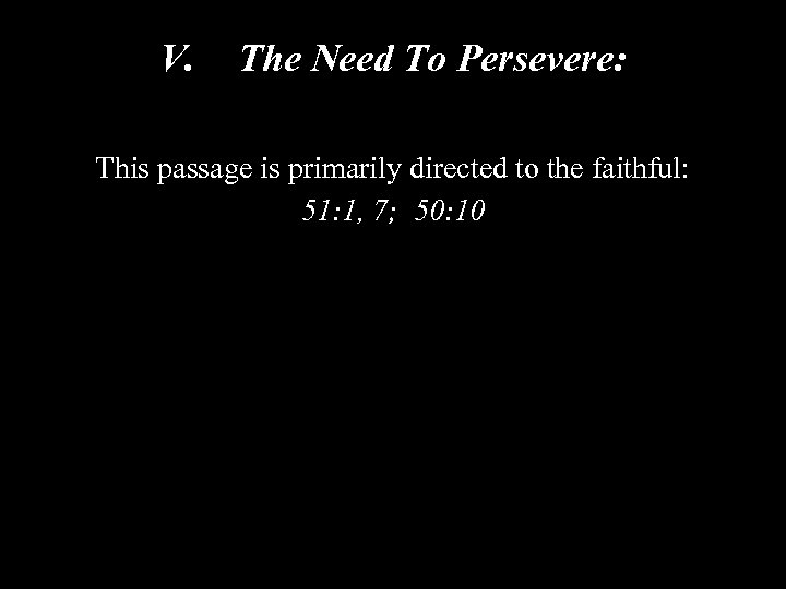 V. The Need To Persevere: This passage is primarily directed to the faithful: 51: