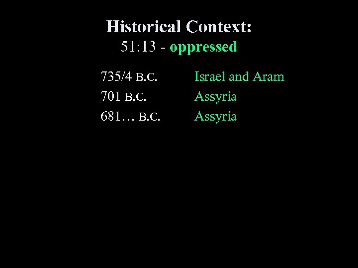 Historical Context: 51: 13 - oppressed 735/4 B. C. 701 B. C. 681… B.