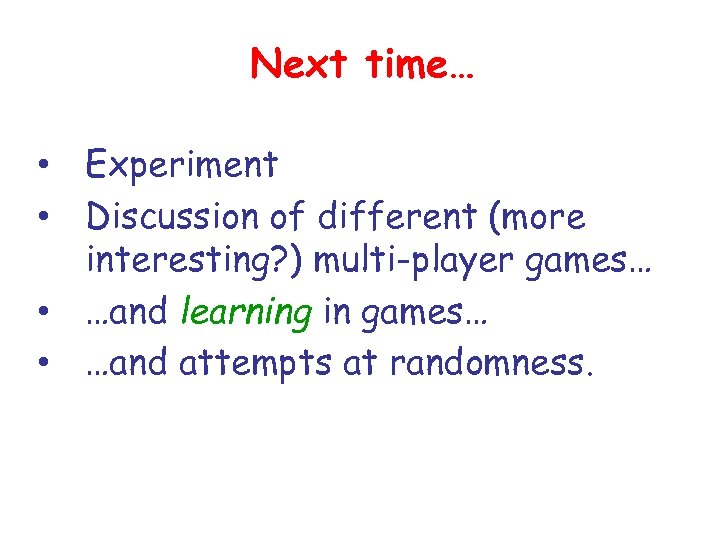 Next time… • Experiment • Discussion of different (more interesting? ) multi-player games… •