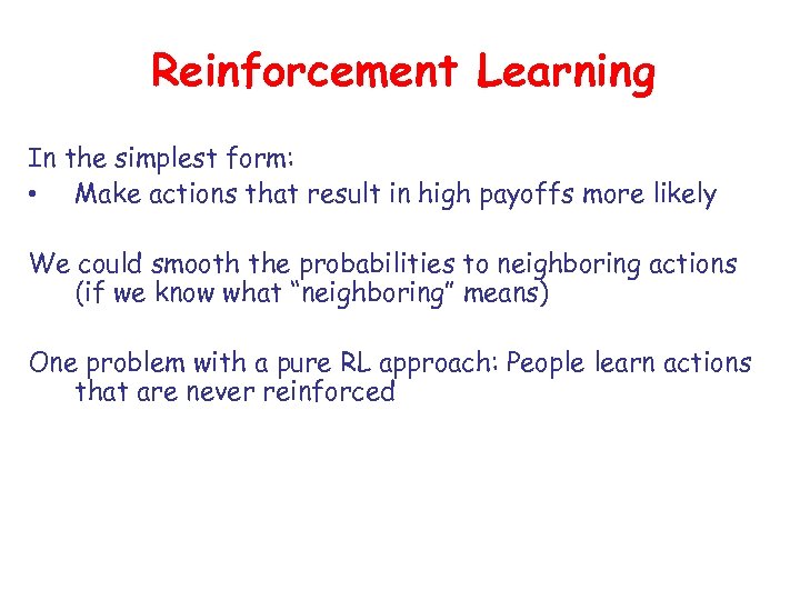 Reinforcement Learning In the simplest form: • Make actions that result in high payoffs