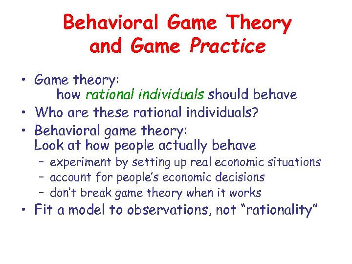 Behavioral Game Theory and Game Practice • Game theory: how rational individuals should behave