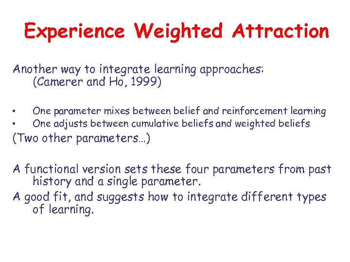 Experience Weighted Attraction Another way to integrate learning approaches: (Camerer and Ho, 1999) •