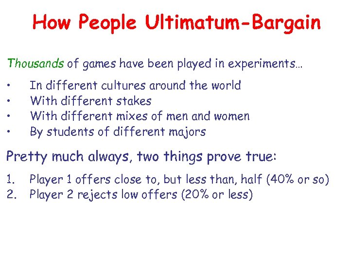 How People Ultimatum-Bargain Thousands of games have been played in experiments… • • In