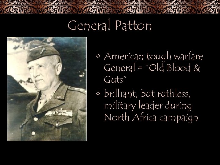 General Patton • American tough warfare General = “Old Blood & Guts” • brilliant,