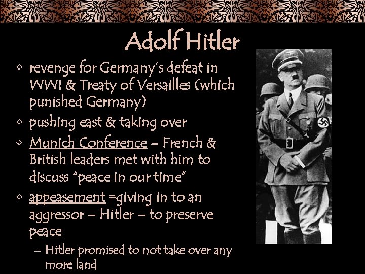 Adolf Hitler • revenge for Germany’s defeat in WWI & Treaty of Versailles (which