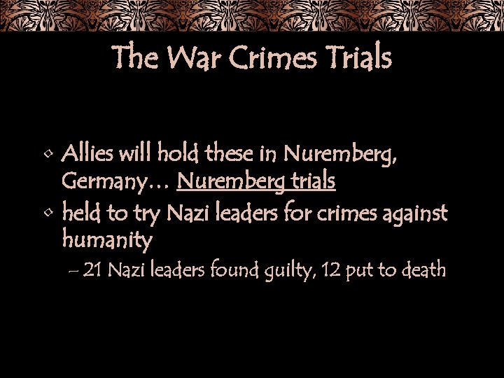 The War Crimes Trials • Allies will hold these in Nuremberg, Germany… Nuremberg trials