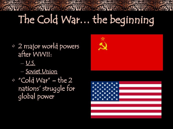 The Cold War… the beginning • 2 major world powers after WWII: – U.