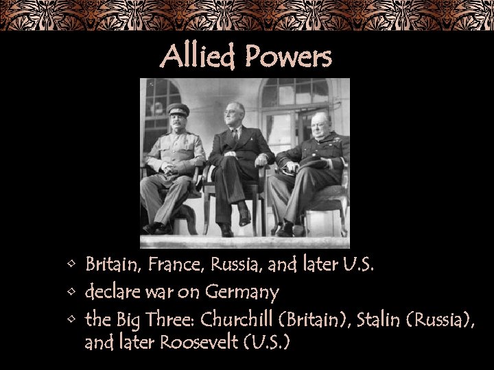 Allied Powers • Britain, France, Russia, and later U. S. • declare war on