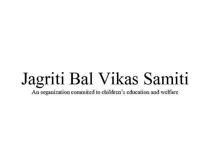 Jagriti Bal Vikas Samiti An organization commited to children’s education and welfare 