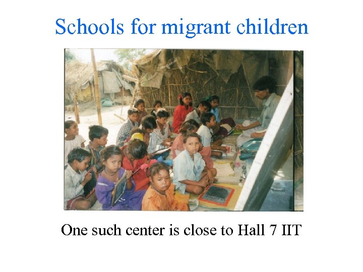 Schools for migrant children One such center is close to Hall 7 IIT 