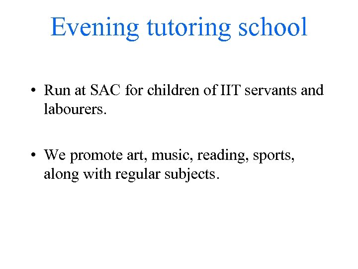 Evening tutoring school • Run at SAC for children of IIT servants and labourers.
