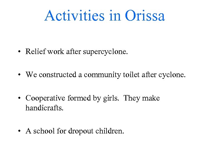 Activities in Orissa • Relief work after supercyclone. • We constructed a community toilet