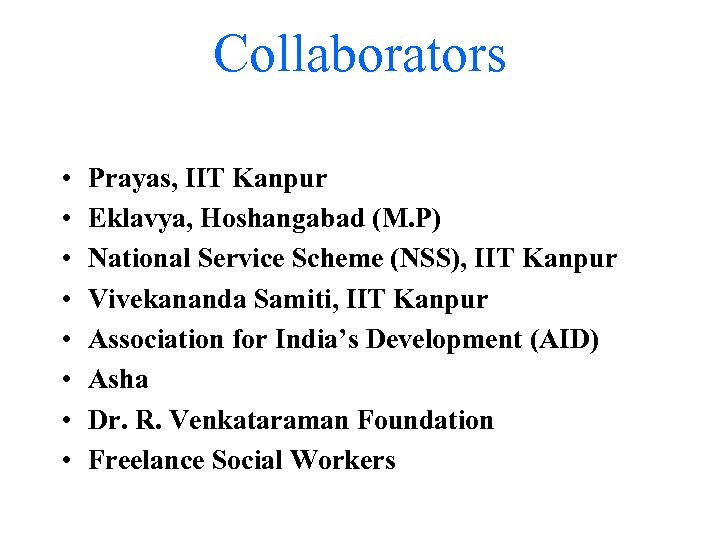 Collaborators • • Prayas, IIT Kanpur Eklavya, Hoshangabad (M. P) National Service Scheme (NSS),