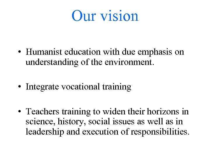 Our vision • Humanist education with due emphasis on understanding of the environment. •