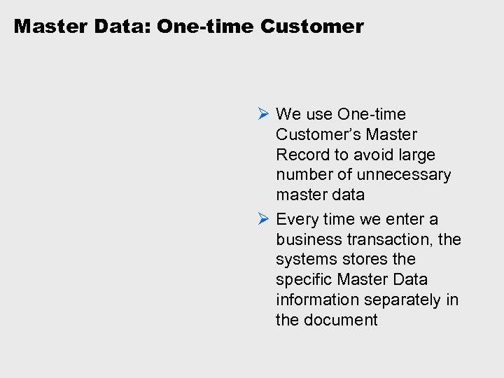 Master Data: One-time Customer Ø We use One-time Customer’s Master Record to avoid large