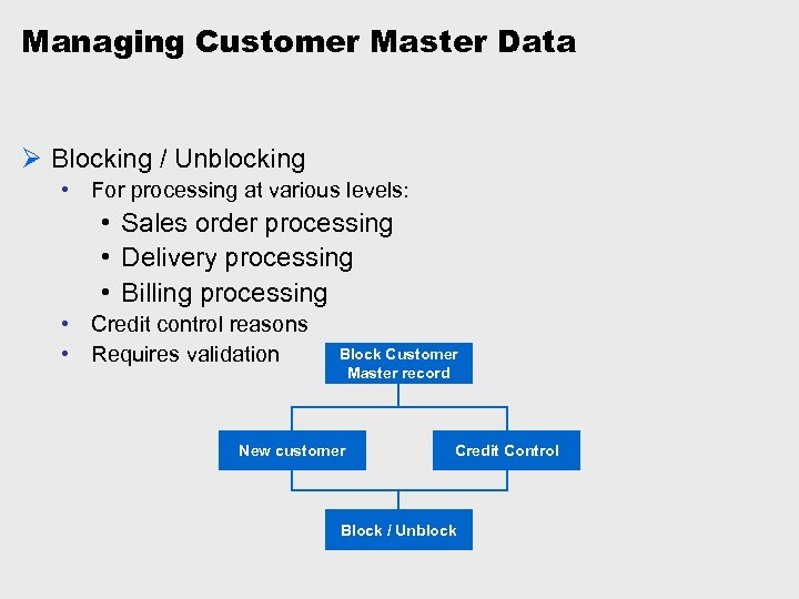 Managing Customer Master Data Ø Blocking / Unblocking • For processing at various levels: