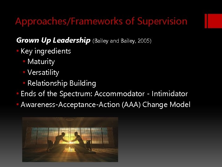 Approaches/Frameworks of Supervision Grown Up Leadership (Bailey and Bailey, 2005) • Key ingredients •