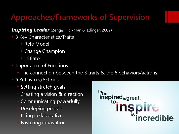 Approaches/Frameworks of Supervision Inspiring Leader (Zenger, Folkman & Edinger, 2009) • 3 Key Characteristics/Traits