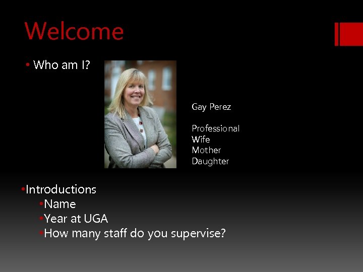 Welcome • Who am I? Gay Perez Professional Wife Mother Daughter • Introductions •