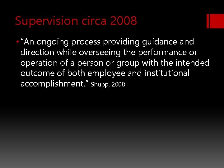 Supervision circa 2008 • “An ongoing process providing guidance and direction while overseeing the