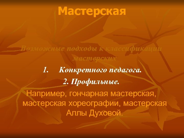 Мастерская Возможные подходы к классификации мастерских 1. Конкретного педагога. 2. Профильные. Например, гончарная мастерская,