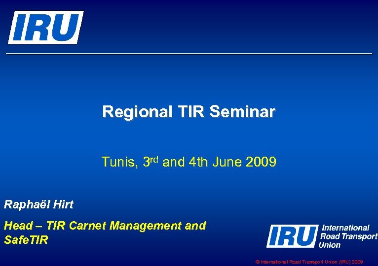 Regional TIR Seminar Tunis, 3 rd and 4 th June 2009 Raphaël Hirt Head
