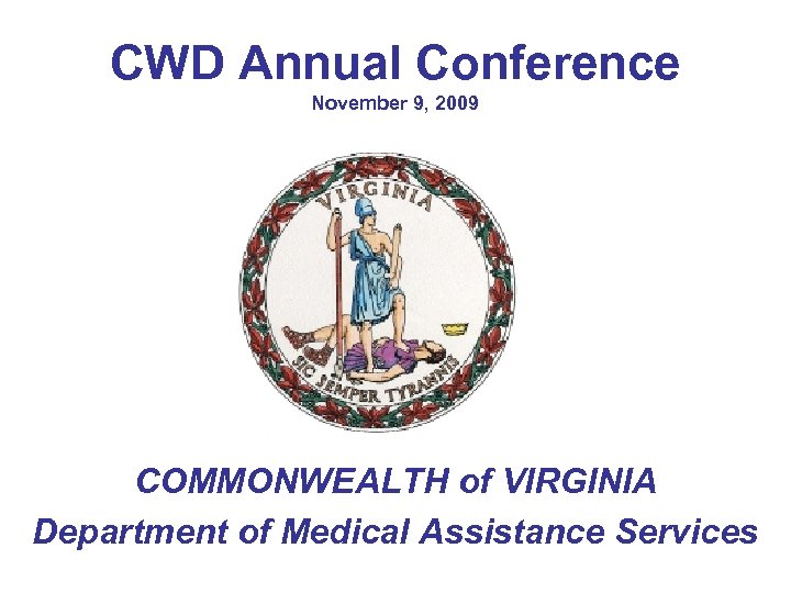 CWD Annual Conference November 9, 2009 COMMONWEALTH of VIRGINIA Department of Medical Assistance Services