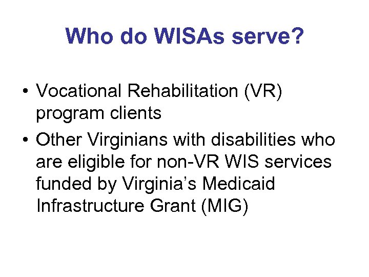 Who do WISAs serve? • Vocational Rehabilitation (VR) program clients • Other Virginians with