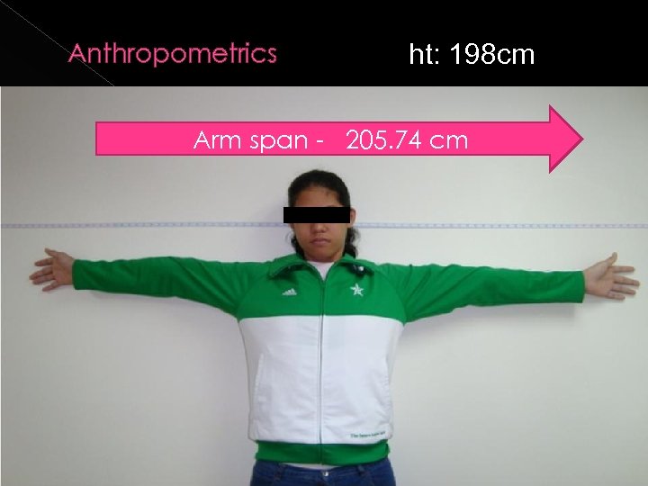 Anthropometrics ht: 198 cm Arm span - 205. 74 cm 