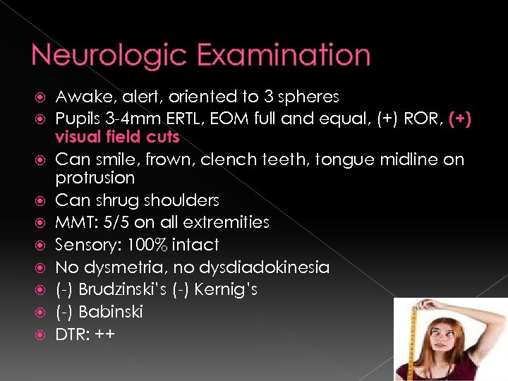 Neurologic Examination Awake, alert, oriented to 3 spheres Pupils 3 -4 mm ERTL, EOM