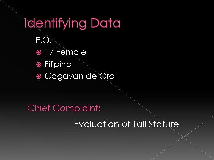 Identifying Data F. O. 17 Female Filipino Cagayan de Oro Chief Complaint: Evaluation of