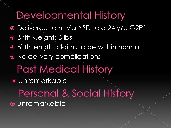 Developmental History Delivered term via NSD to a 24 y/o G 2 P 1