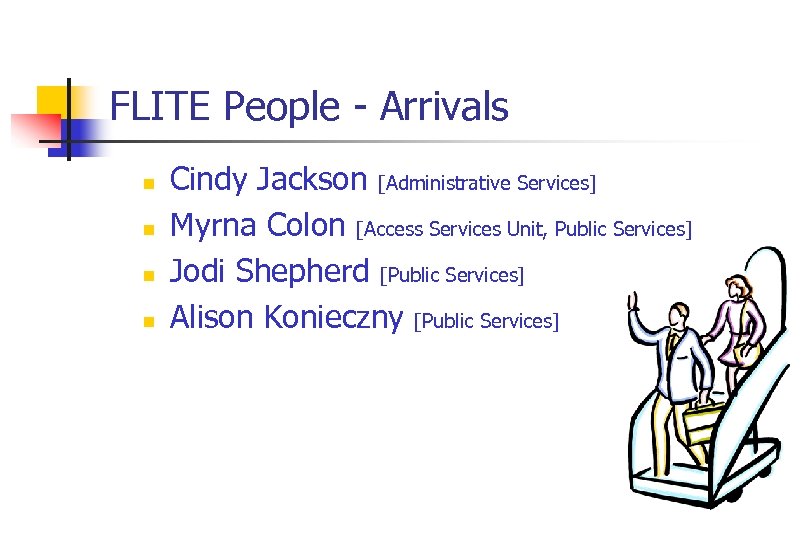 FLITE People - Arrivals n n Cindy Jackson [Administrative Services] Myrna Colon [Access Services