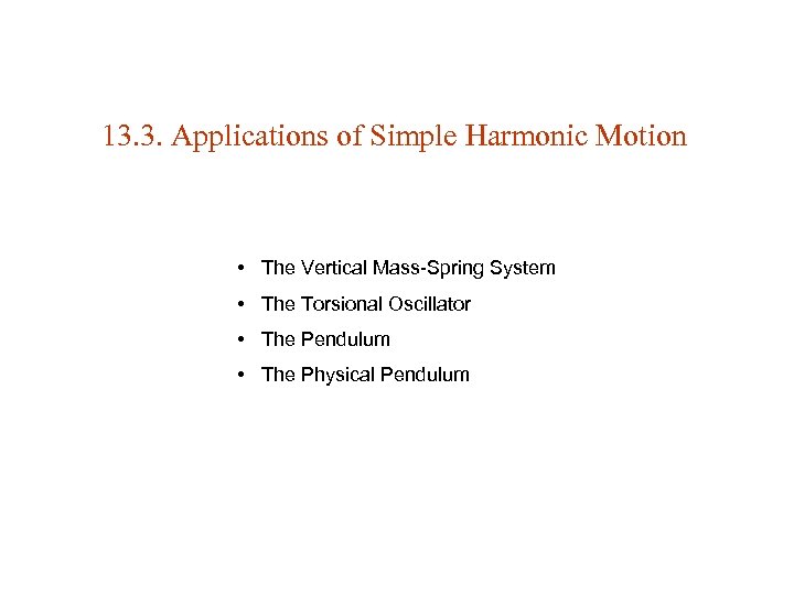 13. 3. Applications of Simple Harmonic Motion • The Vertical Mass-Spring System • The