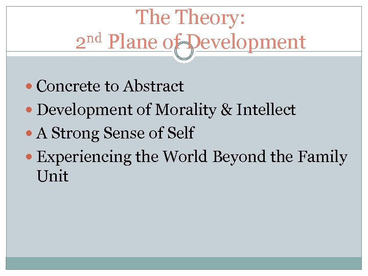 The Theory: 2 nd Plane of Development Concrete to Abstract Development of Morality &