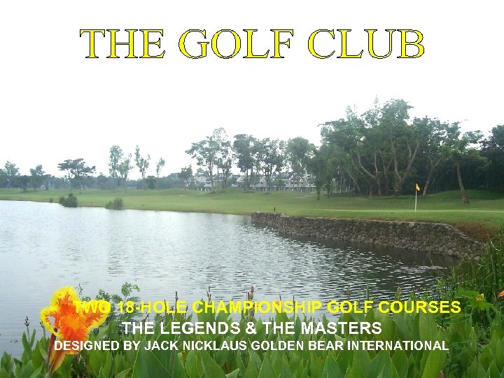 TWO 18 -HOLE CHAMPIONSHIP GOLF COURSES THE LEGENDS & THE MASTERS DESIGNED BY JACK