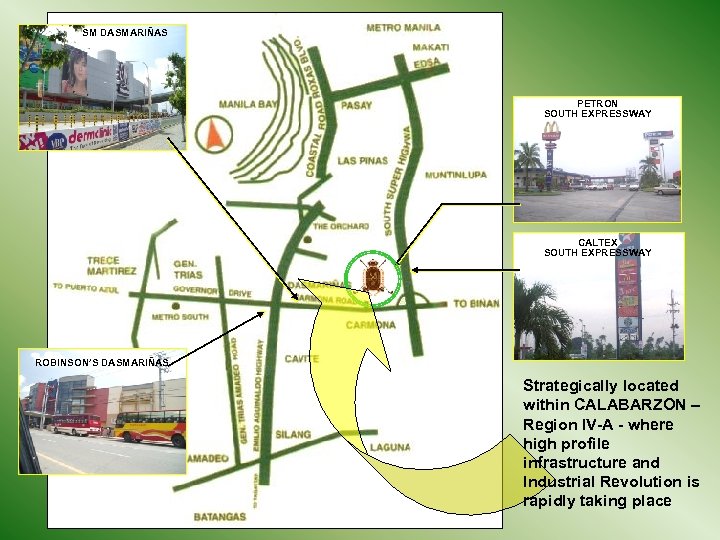 SM DASMARIÑAS PETRON SOUTH EXPRESSWAY CALTEX SOUTH EXPRESSWAY ROBINSON’S DASMARIÑAS Strategically located within CALABARZON