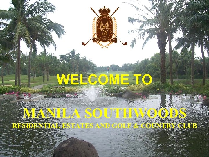 WELCOME TO MANILA SOUTHWOODS RESIDENTIAL ESTATES AND GOLF & COUNTRY CLUB 