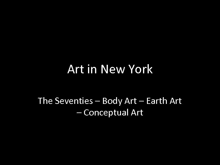 Art in New York The Seventies – Body Art – Earth Art – Conceptual